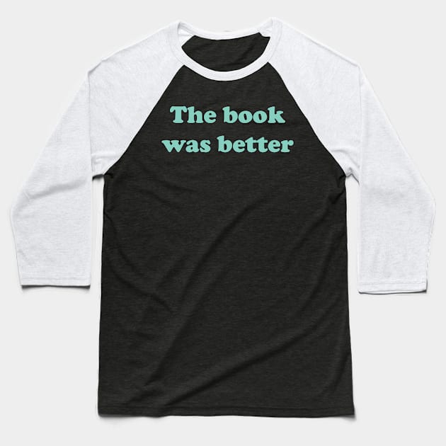 The book was better Baseball T-Shirt by FontfulDesigns